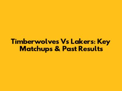 Timberwolves Vs Lakers: Key Matchups & Past Results
