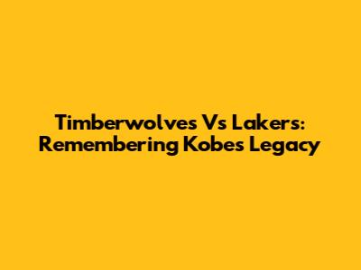 Timberwolves Vs Lakers: Remembering Kobe's Legacy