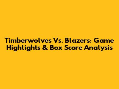 Timberwolves Vs. Blazers: Game Highlights & Box Score Analysis