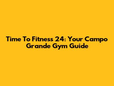 Time To Fitness 24: Your Campo Grande Gym Guide