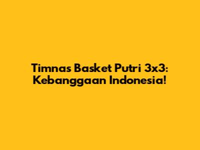 Timnas Basket Putri 3x3: Kebanggaan Indonesia!