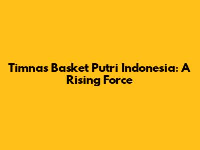 Timnas Basket Putri Indonesia: A Rising Force