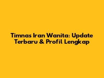 Timnas Iran Wanita: Update Terbaru & Profil Lengkap
