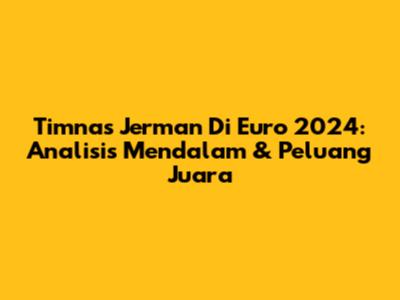 Timnas Jerman Di Euro 2024: Analisis Mendalam & Peluang Juara