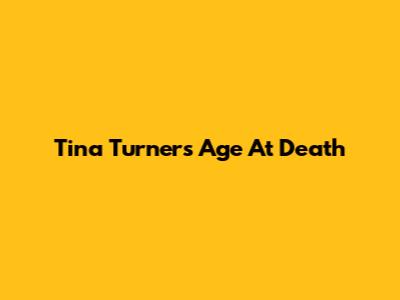 Tina Turner's Age At Death