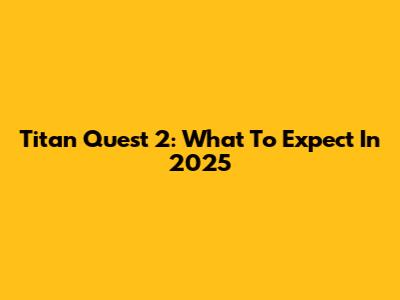 Titan Quest 2: What To Expect In 2025