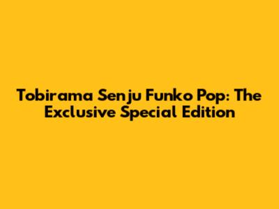 Tobirama Senju Funko Pop: The Exclusive Special Edition