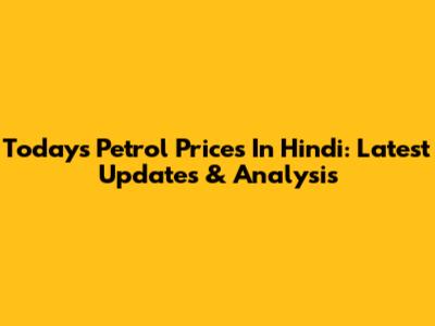 Today's Petrol Prices In Hindi: Latest Updates & Analysis