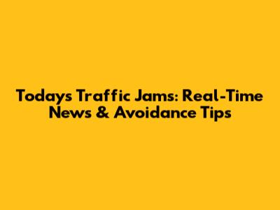 Today's Traffic Jams: Real-Time News & Avoidance Tips