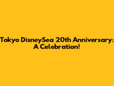 Tokyo DisneySea 20th Anniversary: A Celebration!