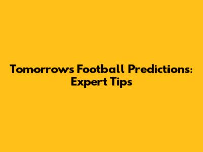 Tomorrow's Football Predictions: Expert Tips