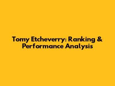 Tomy Etcheverry: Ranking & Performance Analysis