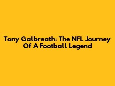 Tony Galbreath: The NFL Journey Of A Football Legend