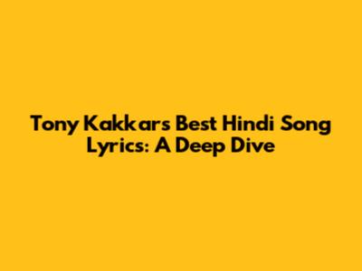 Tony Kakkar's Best Hindi Song Lyrics: A Deep Dive