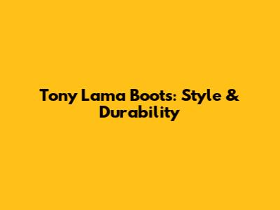Tony Lama Boots: Style & Durability