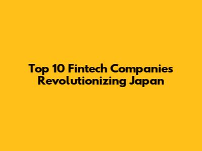 Top 10 Fintech Companies Revolutionizing Japan