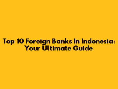 Top 10 Foreign Banks In Indonesia: Your Ultimate Guide