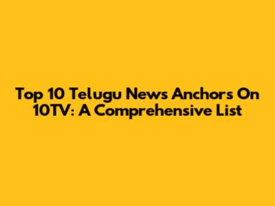 Top 10 Telugu News Anchors On 10TV: A Comprehensive List