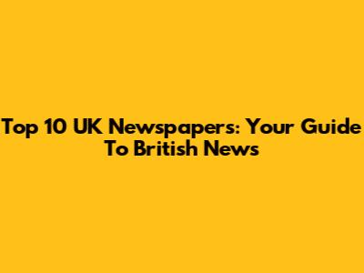 Top 10 UK Newspapers: Your Guide To British News
