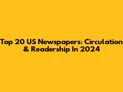 Top 20 US Newspapers: Circulation & Readership In 2024