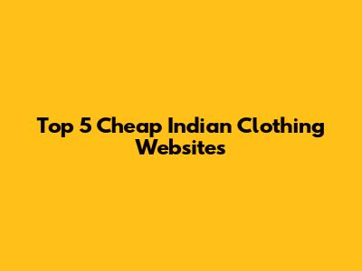 Top 5 Cheap Indian Clothing Websites