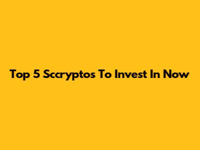 Top 5 Sccryptos To Invest In Now