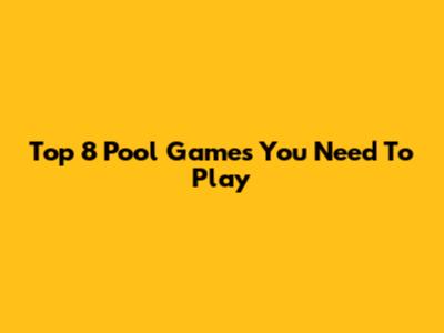 Top 8 Pool Games You Need To Play