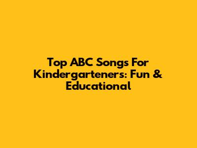 Top ABC Songs For Kindergarteners: Fun & Educational