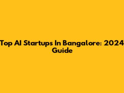 Top AI Startups In Bangalore: 2024 Guide