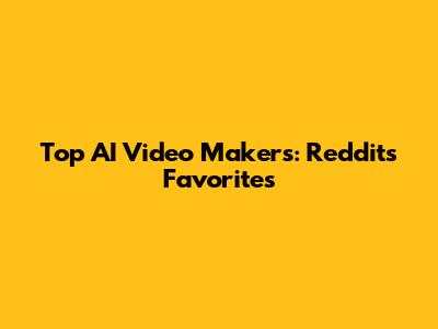 Top AI Video Makers: Reddit's Favorites