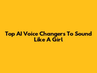 Top AI Voice Changers To Sound Like A Girl