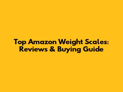 Top Amazon Weight Scales: Reviews & Buying Guide