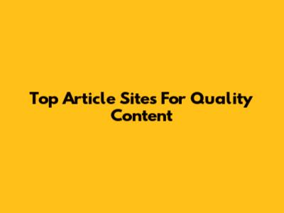 Top Article Sites For Quality Content