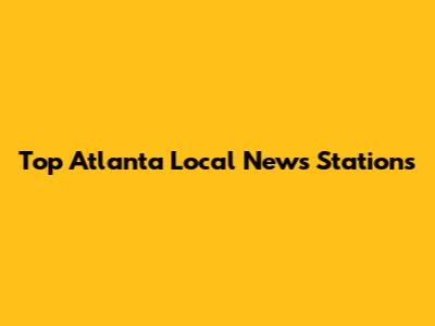 Top Atlanta Local News Stations