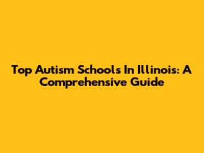 Top Autism Schools In Illinois: A Comprehensive Guide