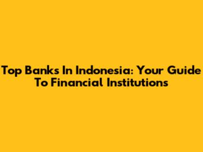 Top Banks In Indonesia: Your Guide To Financial Institutions