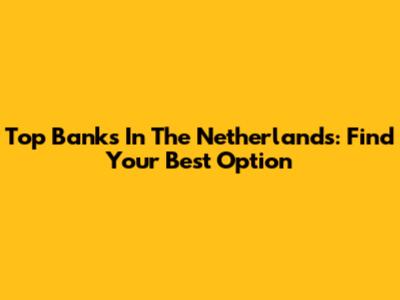 Top Banks In The Netherlands: Find Your Best Option