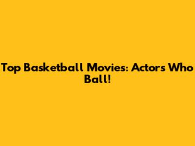 Top Basketball Movies: Actors Who Ball!