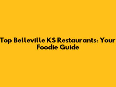 Top Belleville KS Restaurants: Your Foodie Guide