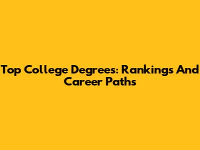 Top College Degrees: Rankings And Career Paths
