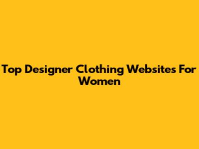 Top Designer Clothing Websites For Women