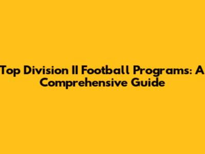 Top Division II Football Programs: A Comprehensive Guide