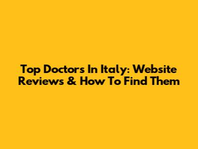 Top Doctors In Italy: Website Reviews & How To Find Them
