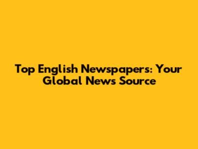 Top English Newspapers: Your Global News Source