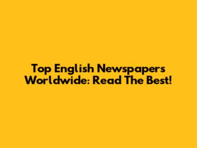 Top English Newspapers Worldwide: Read The Best!