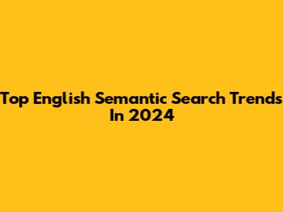 Top English Semantic Search Trends In 2024