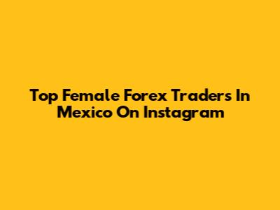Top Female Forex Traders In Mexico On Instagram