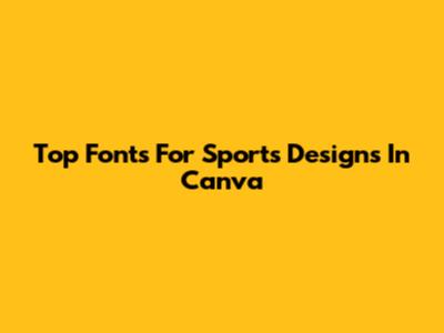 Top Fonts For Sports Designs In Canva