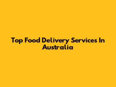 Top Food Delivery Services In Australia