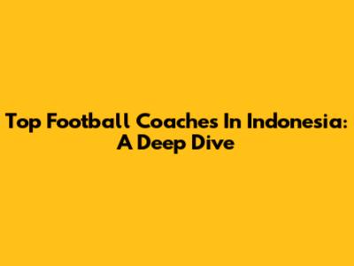 Top Football Coaches In Indonesia: A Deep Dive